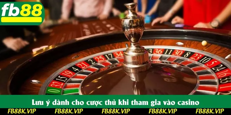 Lưu ý dành cho cược thủ khi tham gia vào casino