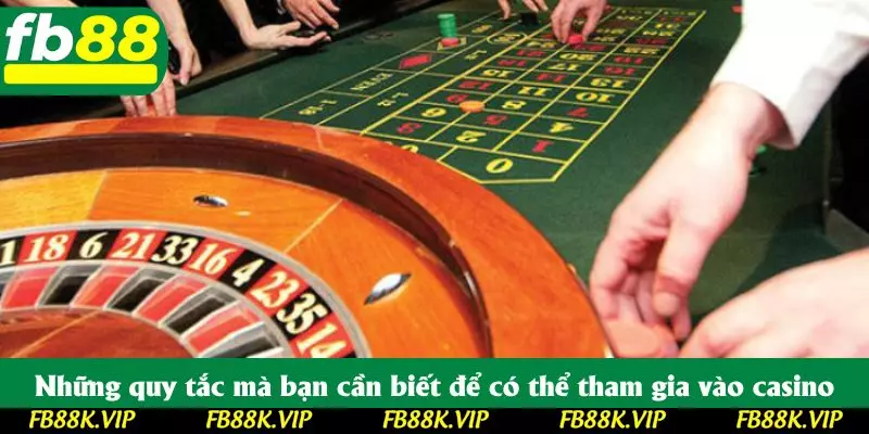 Những quy tắc mà bạn cần biết để có thể tham gia vào casino