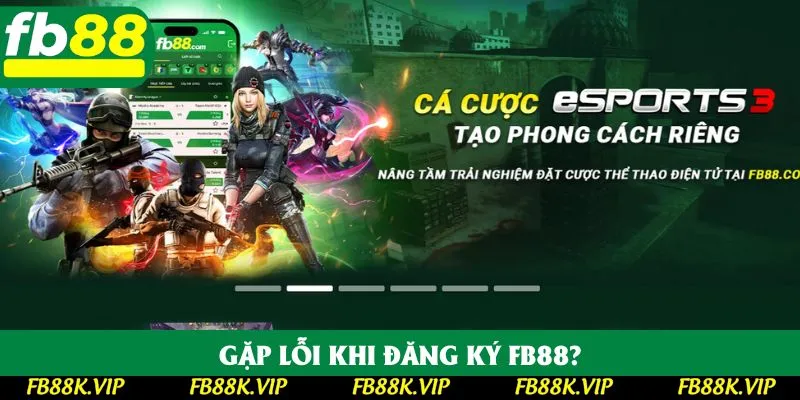 Gặp lỗi khi đăng ký FB88 thì hội viên cần phải làm gì?