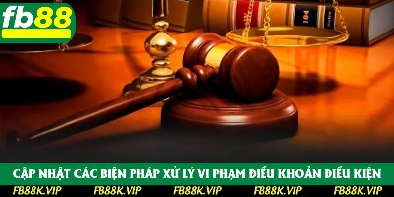 Cập nhật các biện pháp xử lý vi phạm điều khoản điều kiện