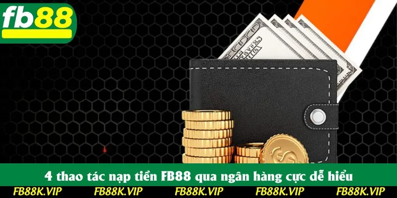 4 thao tác nạp tiền FB88 qua ngân hàng cực dễ hiểu 4 thao tác nạp tiền FB88 qua ngân hàng cực dễ hiểu