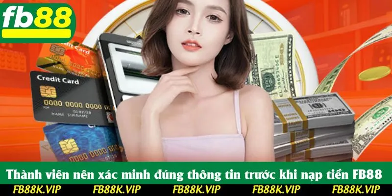 Thành viên nên xác minh đúng thông tin trước khi nạp tiền FB88 