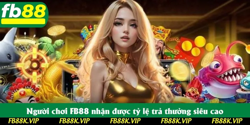 Người chơi FB88 nhận được tỷ lệ trả thưởng siêu cao