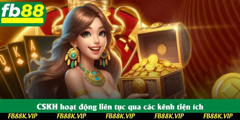 CSKH hoạt động liên tục qua các kênh tiện ích