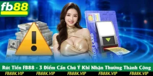 Rút Tiền FB88 - 3 Điểm Cần Chú Ý Để Nhận Thưởng Thành Công